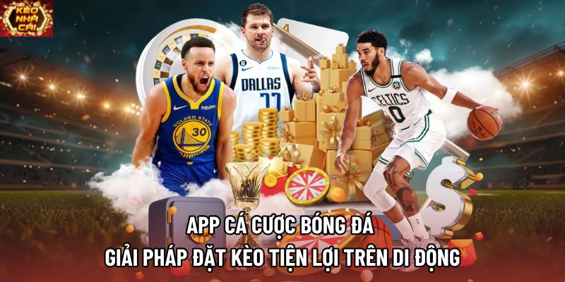 App Cá Cược Bóng Đá | Giải Pháp Đặt Kèo Tiện Lợi Trên Di Động