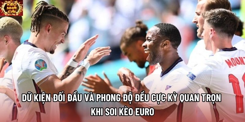 Dữ kiện đối đầu và phong độ đều cực kỳ quan trọn khi soi kèo Euro