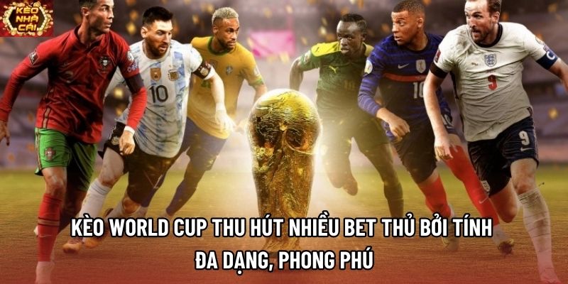 Kèo World Cup thu hút nhiều bet thủ bởi tính đa dạng, phong phú