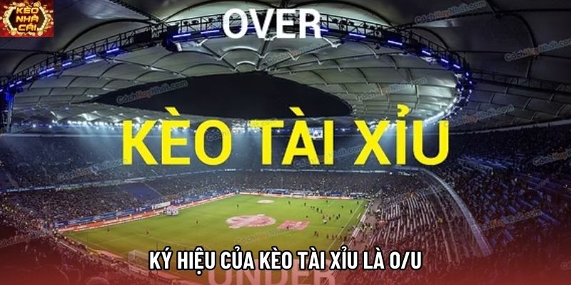 Ký hiệu của kèo tài xỉu là O/U