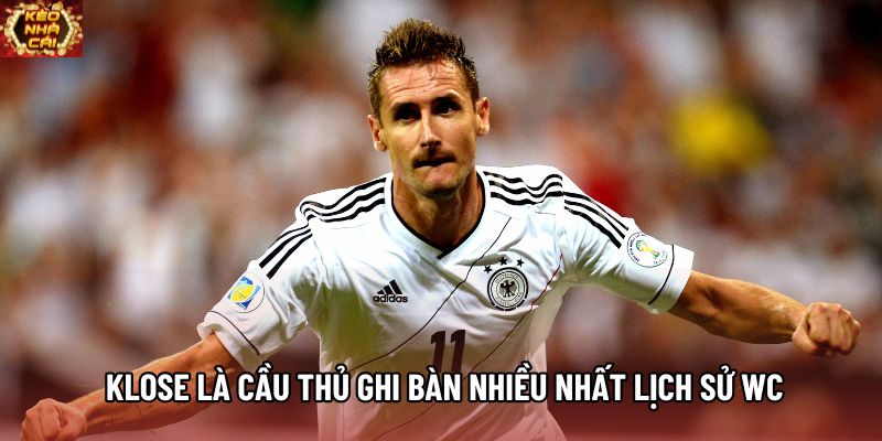Miroslav Klose là cầu thủ ghi bàn nhiều nhất lịch sử WC