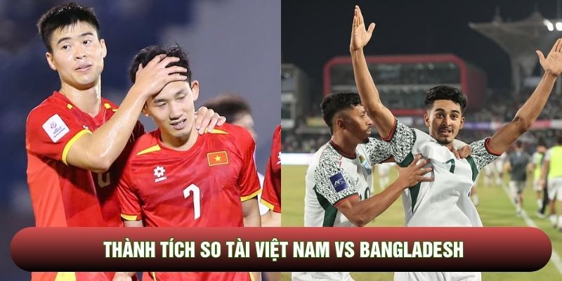 Thành tích so tài Việt Nam vs Bangladesh
